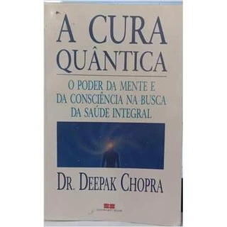 Livro Saúde A Cura Quântica O Poder Da Mente E Da Consciência Na Busca Da Saúde Integral de Deepak Chopra 6645535