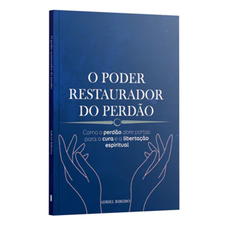 O poder Restaurador do Perdão: como o perdão abre portas para a cura e a libertação espiritual | Adriel Ribeiro