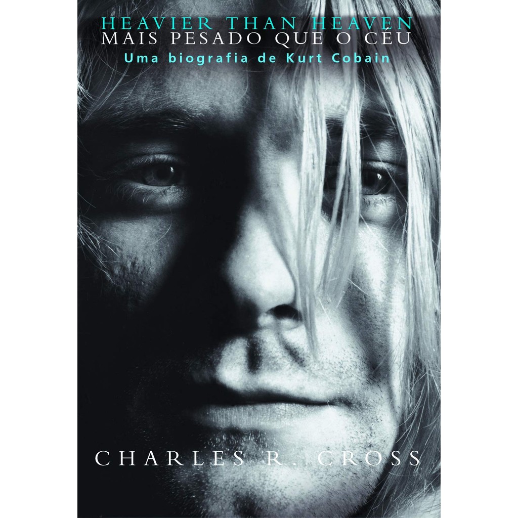 Mais Pesado Que O Céu: Uma Biografia De Kurt Cobain de Charles R. Cross ...
