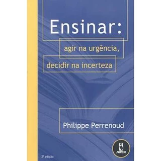 Ensinar. Agir na Urgência, Decidir na Incerteza