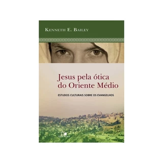 Jesus pela ótica do Oriente Médio | Estudos culturais sobre os evangelhos | Kenneth E. Bailey em Oferta na Shopee