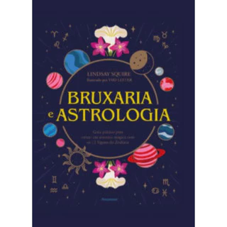 BRUXARIA E ASTROLOGIA GUIA PRÁTICO PARA ENTRAR EM SINTONIA MÁGICA COM OS 12 SIGNOS DO ZODÍACO