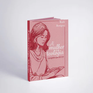 A Mulher e a Teologia: a Pregadora que devo ser | Ruth Benigno | Penkal