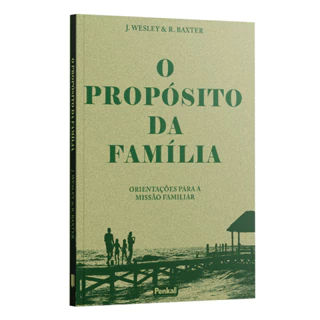 O Propósito da familia | J. Wesley & R. Baxter