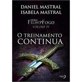 Filho do Fogo IV O Treinamento Continua autor DANIEL MASTRAL e ISABELA MASTRAL