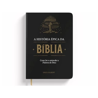 A História Épica da Bíblia | Como ler e entender a Palavra de Deus | Greg Gilbert | O Verso da Vida em Oferta na Shopee