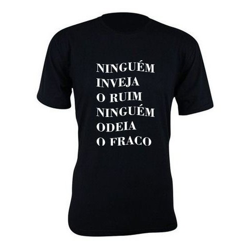 Camiseta camisa estampa NINGUÉM INVEJA O RUIM NINGUÉM ODEIA O FRACO ...