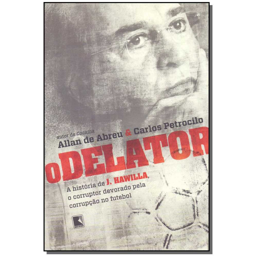 O delator: A história de J. Hawilla, o corruptor devorado pela ...
