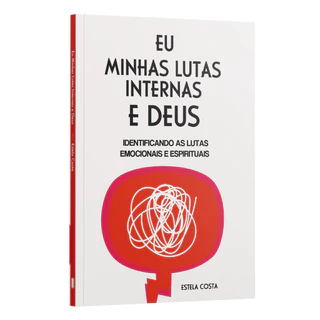 Eu, Minhas Lutas Internas e Deus | Identificando as Lutas Emocionais e Espirituais | Estela Costa