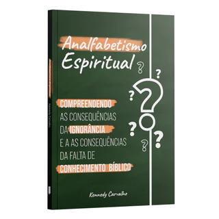 Analfabetismo Espiritual - A Ignorância em conhecer as Escrituras e suas consequências | Kennedy Carvalho