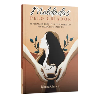 Moldadas pelo Criador | Superando Rótulos e Descobrindo seu Propósito em Deus | Renata Chineze