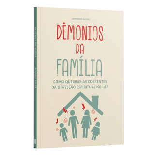 Dêmonios da Família | Como Quebrar as Correntes da Opressão Espiritual no Lar | Leonardo Xavier