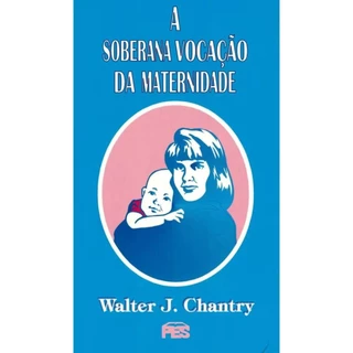 A Soberana Vocação da Maternidade | W. J. Chantry em Oferta na Shopee