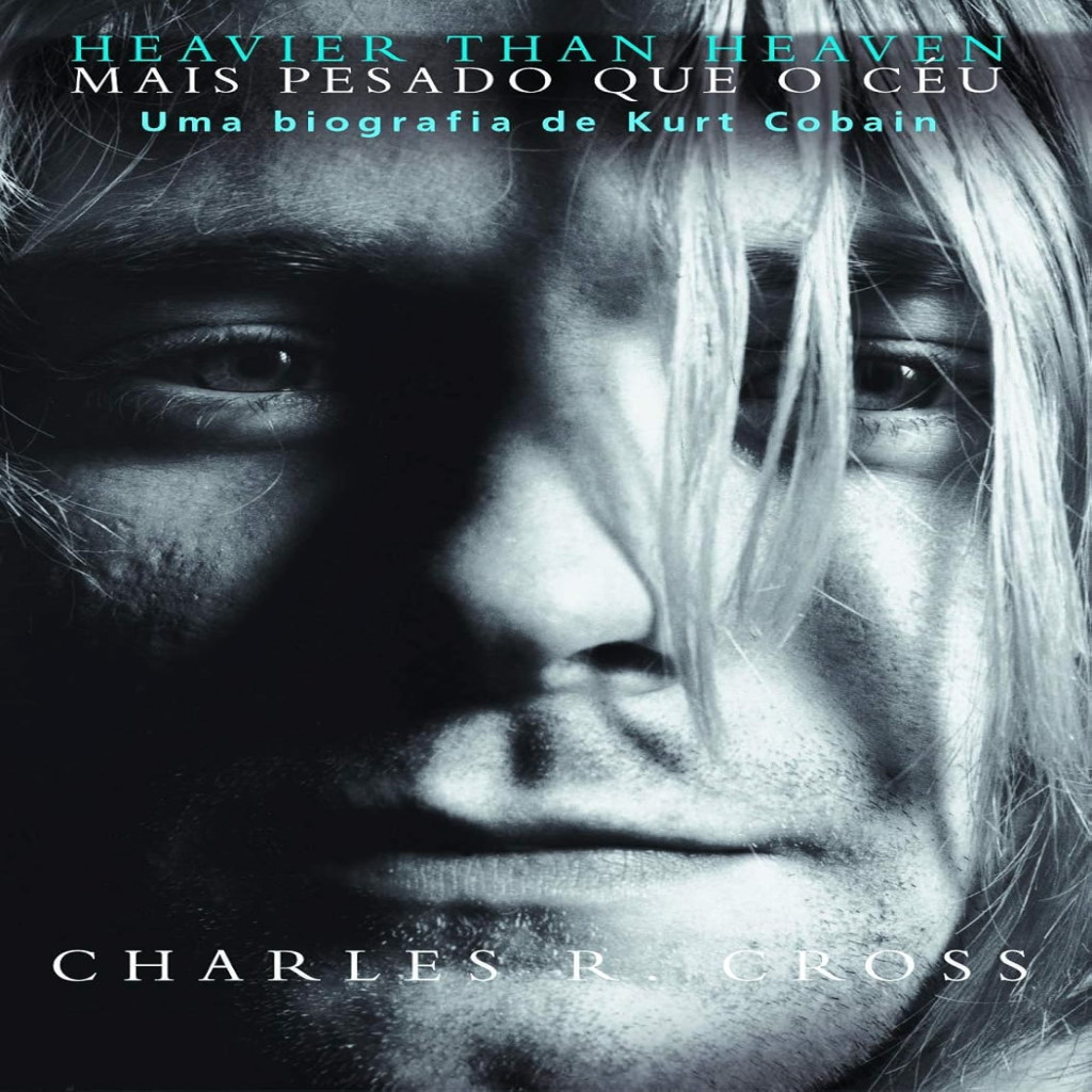 Heavier than heaven - Mais pesado que o céu: Uma biografia de Kurt ...