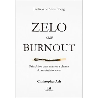 Zelo sem burnout | Princípios para manter a chama do ministério acesa | Christopher Ash em Oferta na Shopee