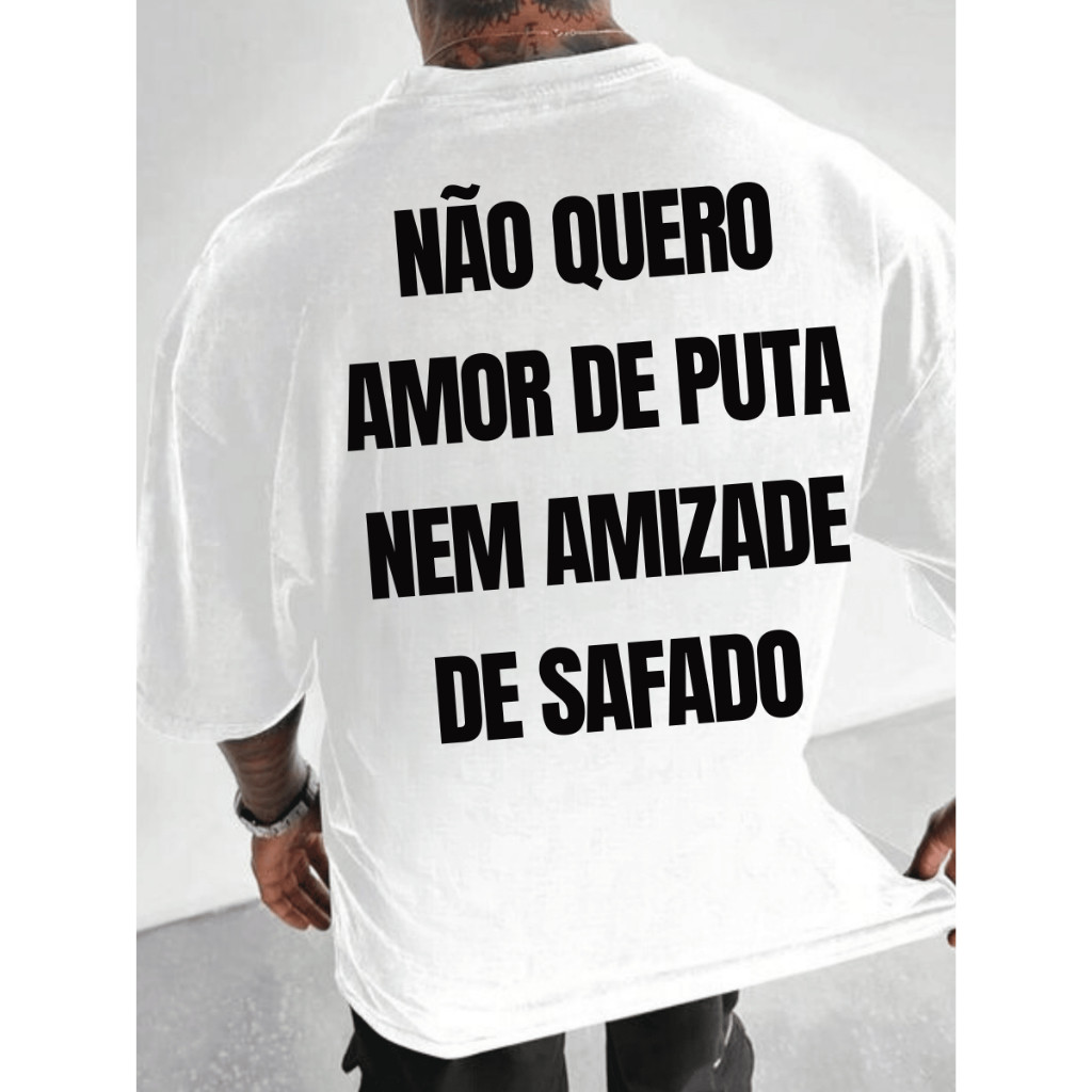 Camiseta Masculina Oversized (Nao Quero Amor De Puta Nem Amizade De ...