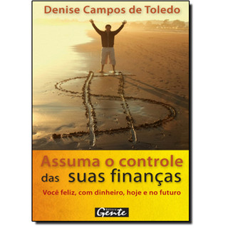 Assuma o Controle das Suas Finanças: Você Feliz, Com Dinheiro, Hoje e no Futuro