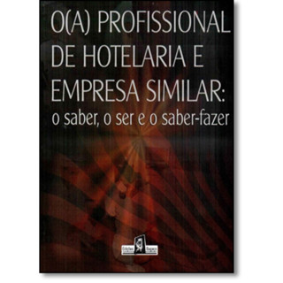 Profissional de Hotelaria e Empresas Similar, O ( A ): O Saber, o Ser e o Saber-fazer