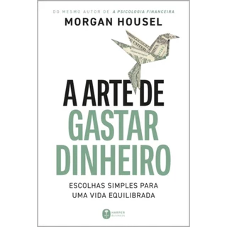 A arte de gastar dinheiro | Escolhas simples para uma vida equilibrada | Morgan Housel em Oferta na Shopee