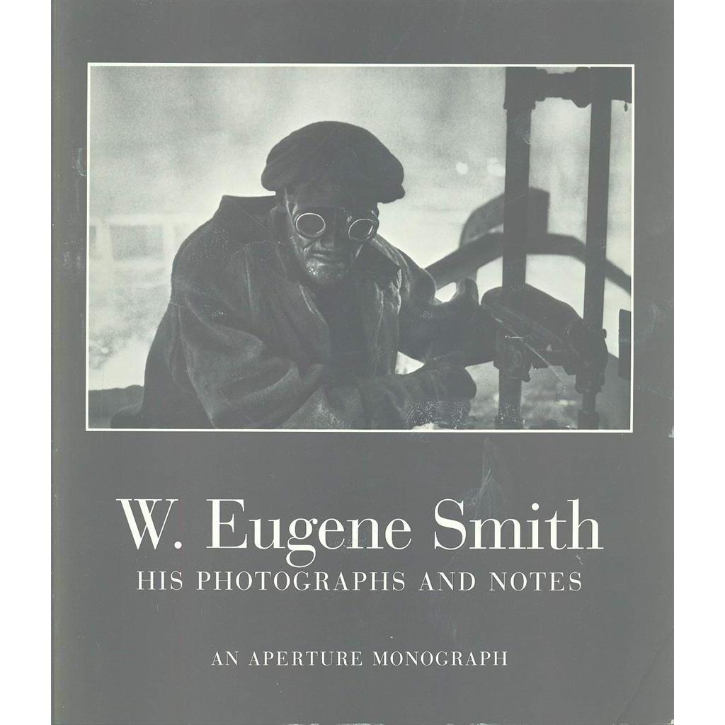 【W. Eugene Smith ：and the Photographic 】 W. Eugene Smith His Photographs and Notes autor Eugene Smith