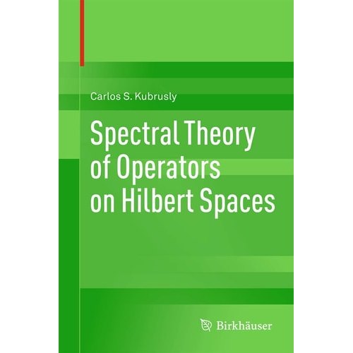 Spectral Theory of Operators on Hilbert Spaces de Carlos S Kubrusly ...