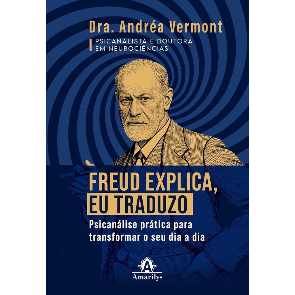 FREUD EXPLICA, EU TRADUZO: PSICANÁLISE PRÁTICA PARA TRANSFORMAR O SEU ...
