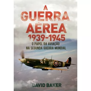 A Guerra Aérea 1939-1945 | O Papel da Aviação na segunda guerra mundial | David Baker em Oferta na Shopee